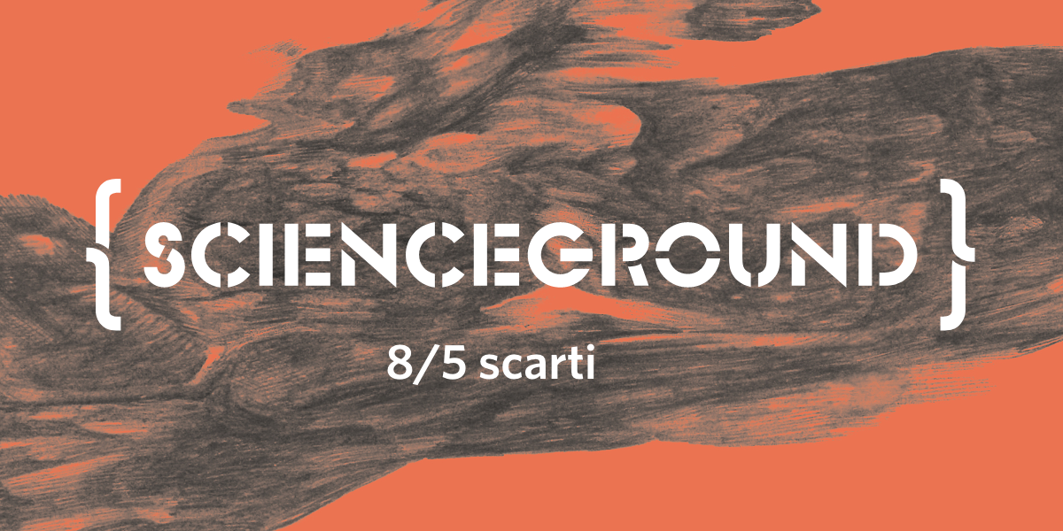 Scienceground 8/5: Scarti